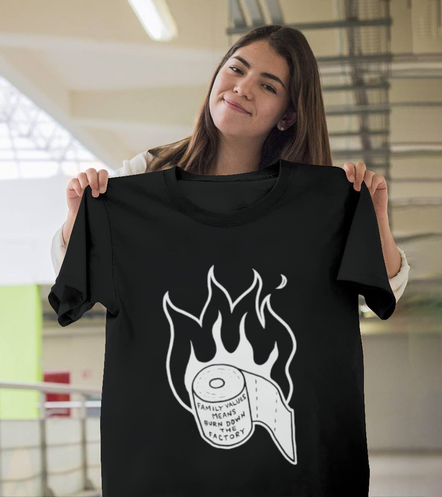 Family Values Means Burn Down Factory Fire T-Shirt