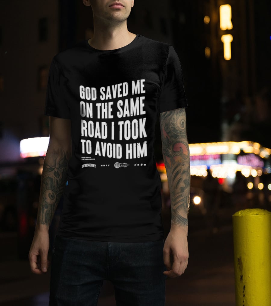 God Saved Me On The Same Road I Took To Avoid Him T-Shirt