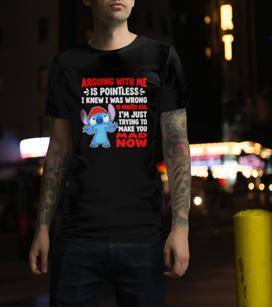 Arguing With Me Is Pointless I Knew I Was Wrong 10 Minutes Ago Funny Stitch Trying To Prove You Mad Now T-Shirt