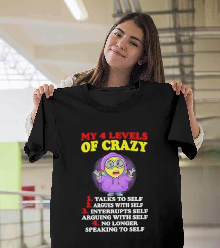 Minion My 4 Levels Of Crazy Talks To Self Argues With Self T-Shirt