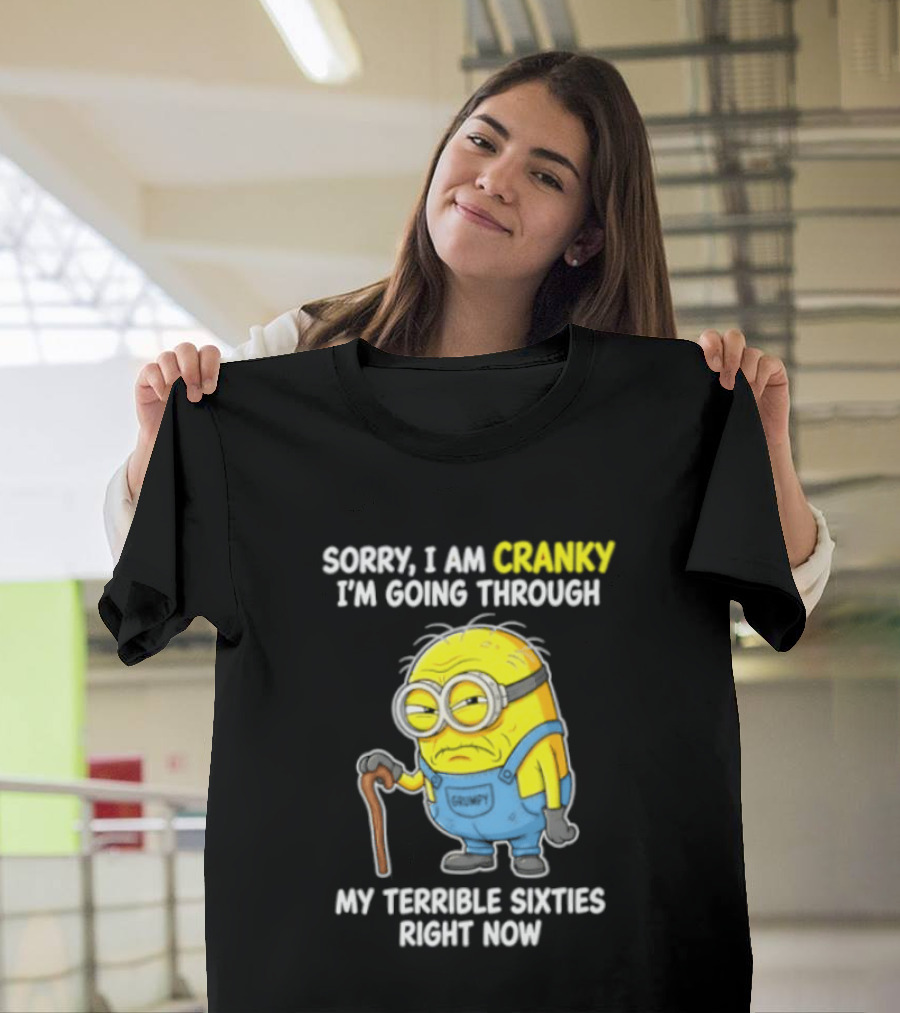 Minion Sorry I Am Cranky Going Through My Terrible Sixties Right Now T-Shirt