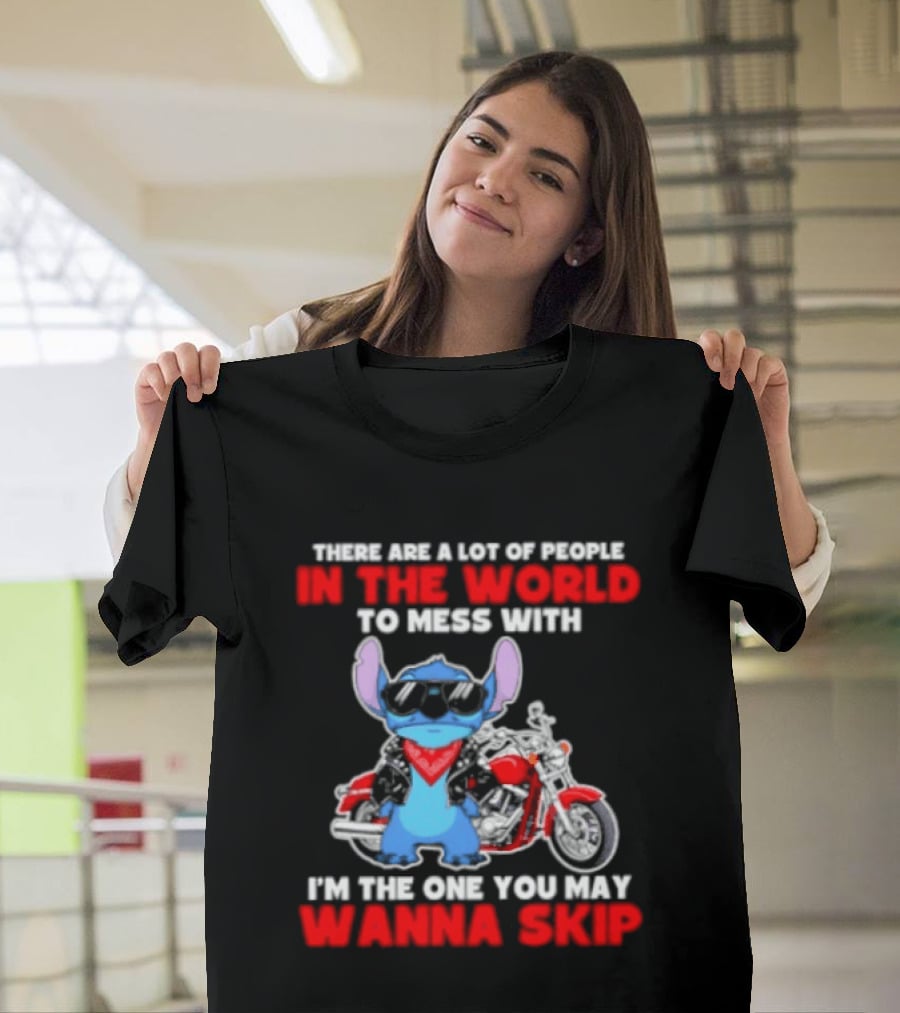 Stitch There Are A Lot Of People In The World To Mess With I'm The One You May Wanna Skip T-Shirt