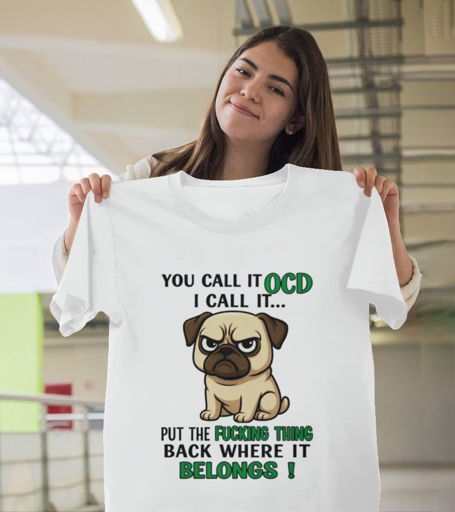 You Call It Ocd I Call It Put The Fucking Thing Back Where It Belongs Pug T-Shirt