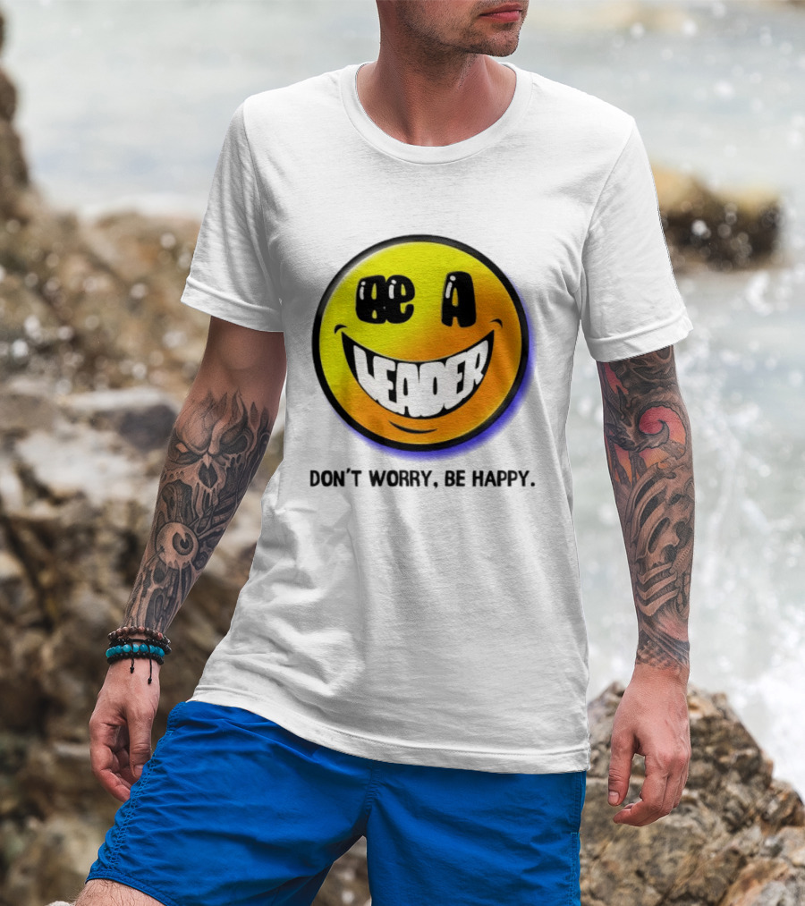 Be A Leader Smile Face Don't Worry Be Happy T-Shirt