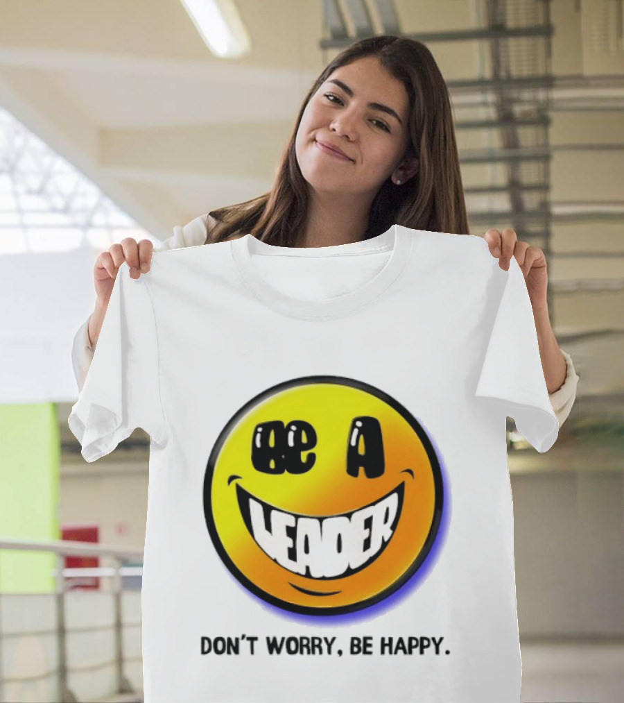 Be A Leader Smile Face Don't Worry Be Happy T-Shirt