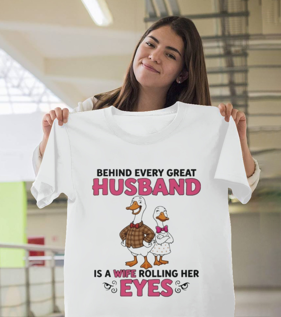 Behind Every Great Husband Is A Wife Rolling Her Eyes Duck Couple Humor T-Shirt