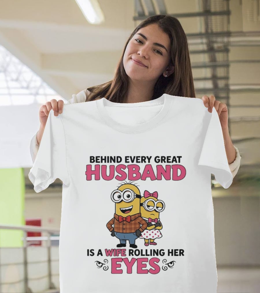 Behind Every Great Husband Is A Wife Rolling Her Eyes Minions T-Shirt