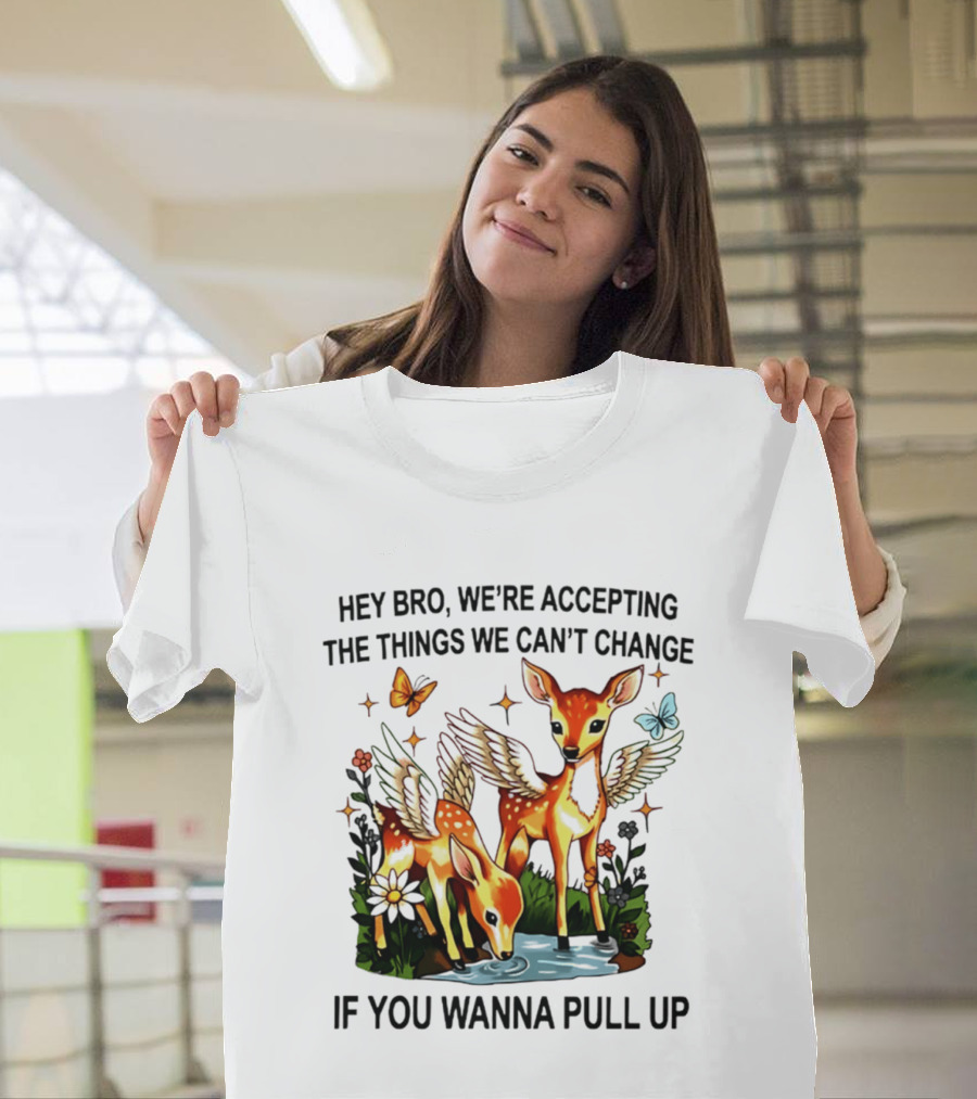 Hey Bro We're Accepting The Things We Can't Change If You Wanna Pull Up Deer Wings Butterflies T-Shirt