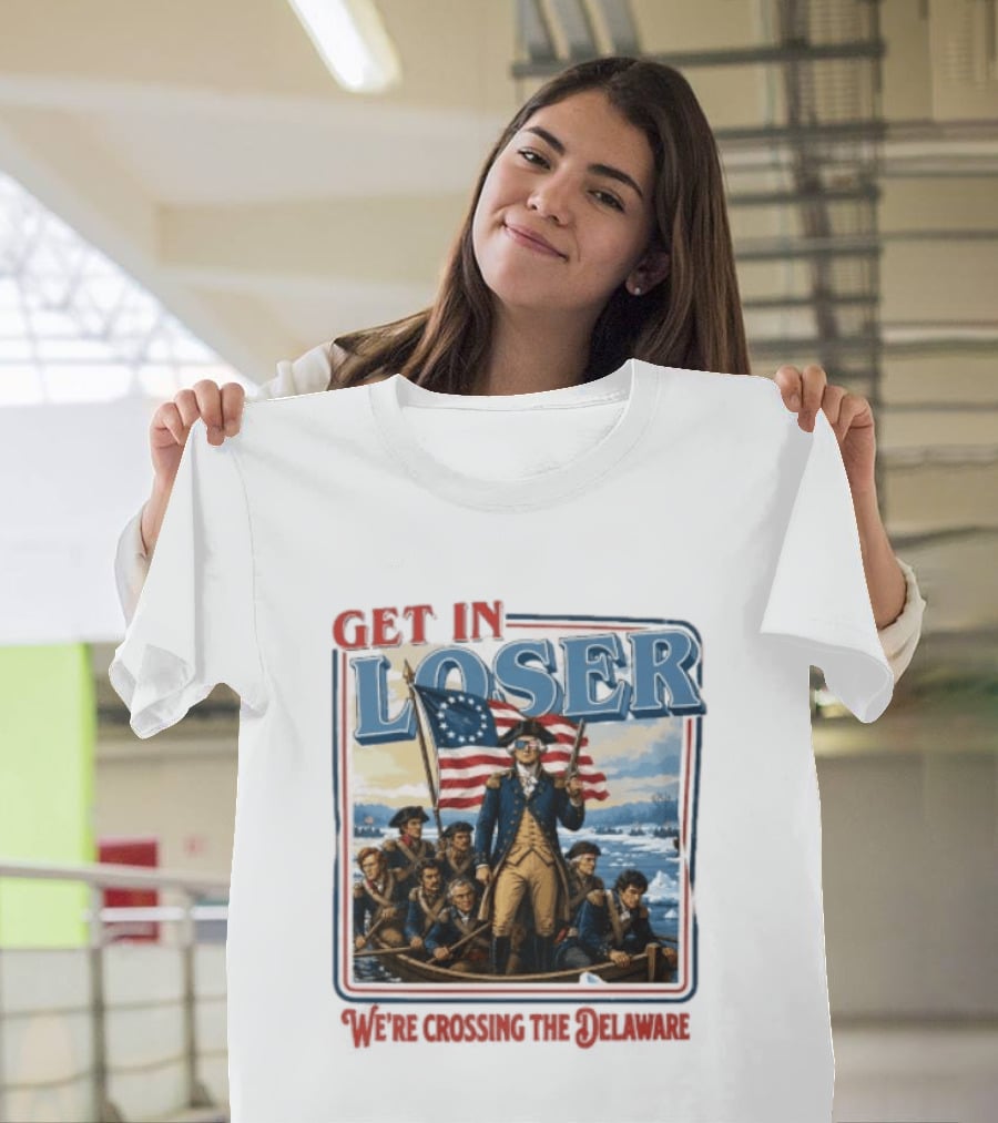 Get In Loser Crossing The Delaware George Washington With American Flag T-Shirt