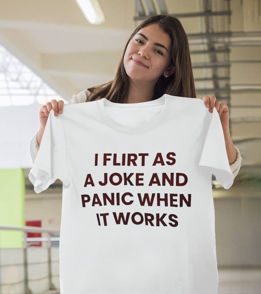 I Flirt As A Joke And Panic When It Works Funny Relationship T-Shirt