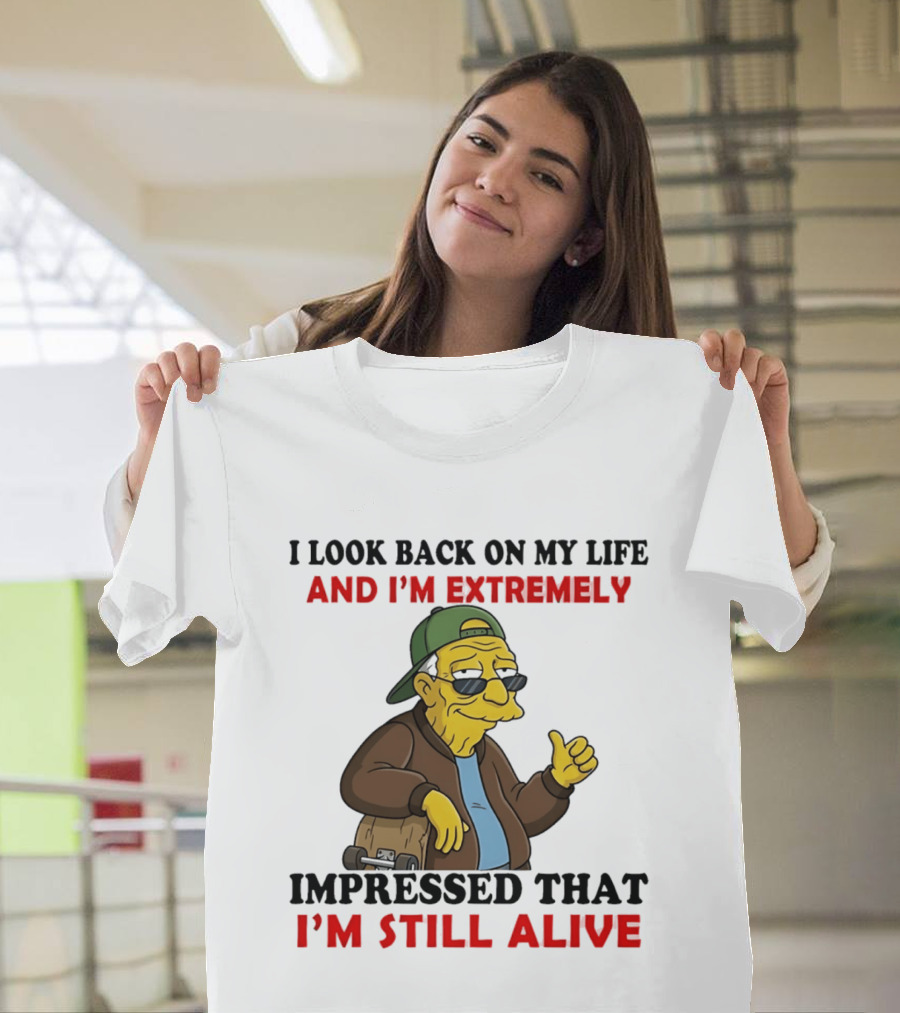 I Look Back On My Life And I'm Extremely Impressed That I'm Still Alive T-Shirt