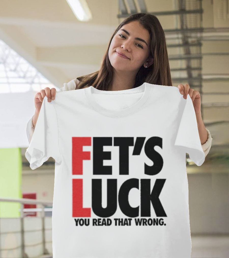 Fet's Luck You Read That Wrong T-Shirt