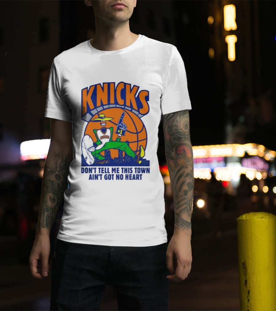 Knicks Basketball New York Don't Tell Me This Town Ain't Got No Heart T-Shirt