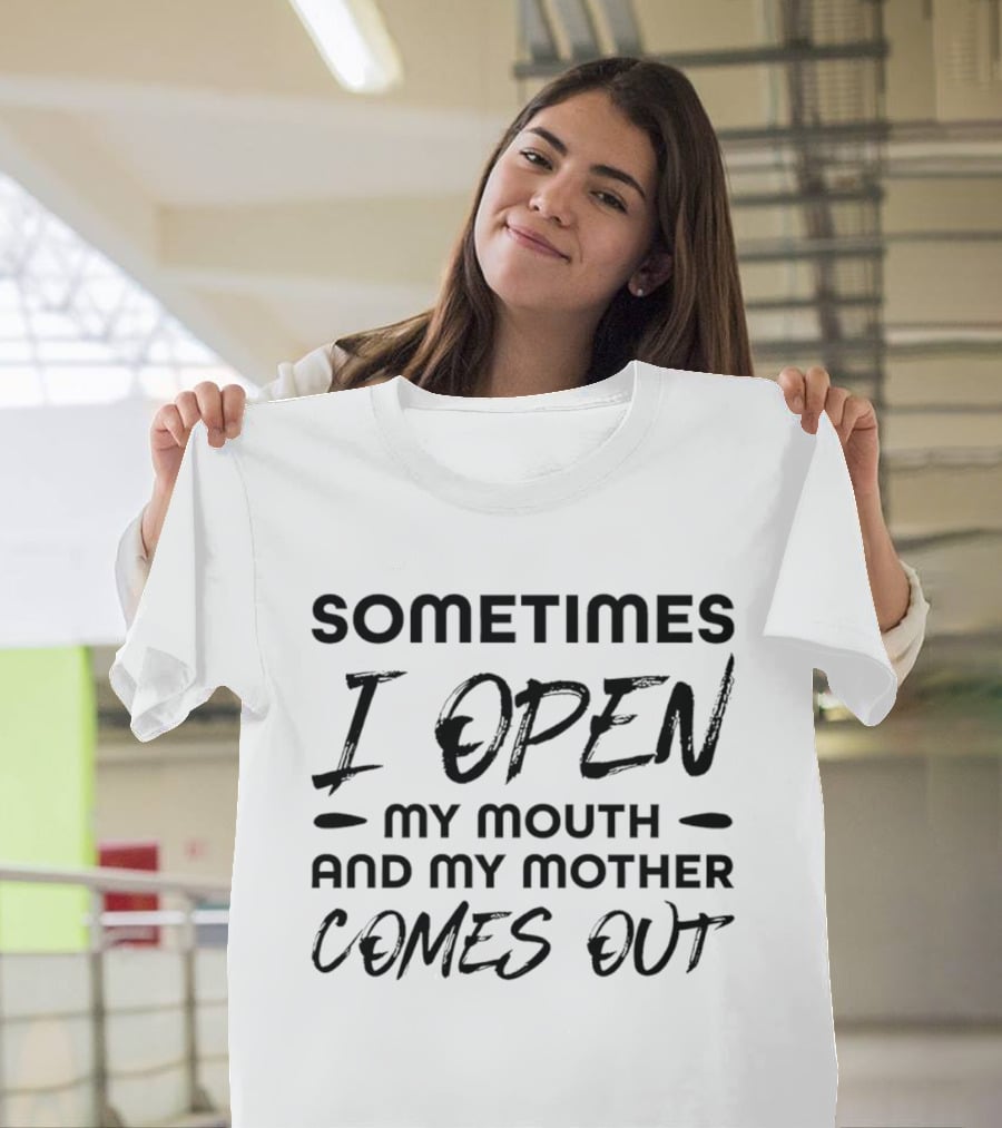 Sometimes I Open My Mouth And My Mother Comes Out T-Shirt