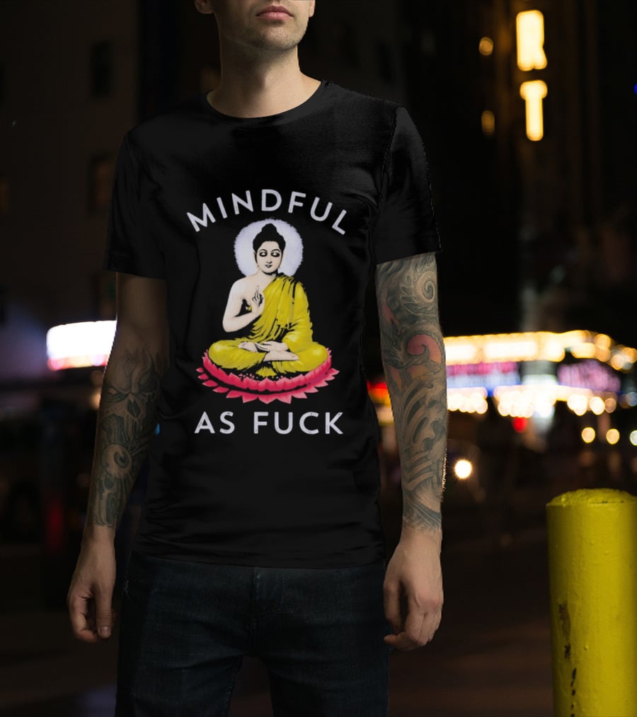Mindful As Fuck Meditating Buddha Enlightenment T-Shirt