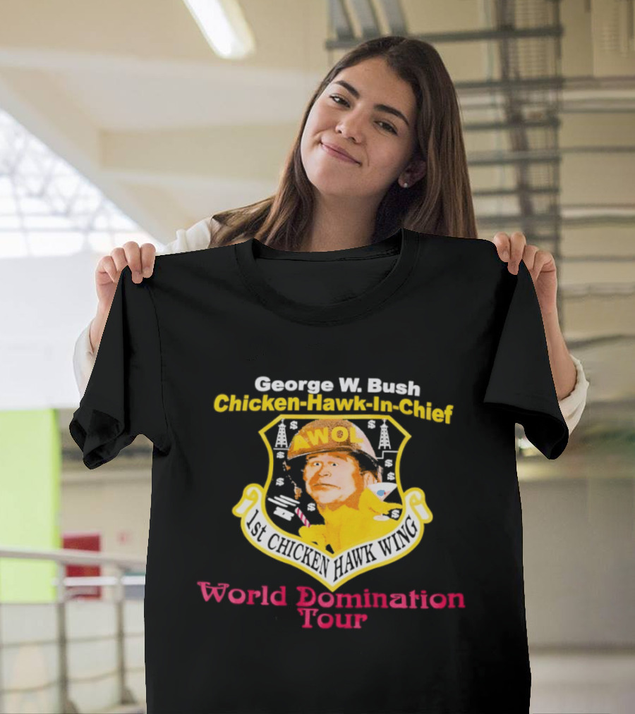 George W. Bush AWOL Chicken Hawk In Chief 1st Chicken Hawk Wing World Domination Tour T-Shirt