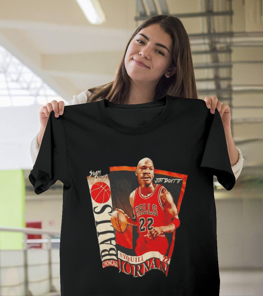 Slam Dump NyQuill Jornan Choncago Balls Just Don't It 22 T-Shirt