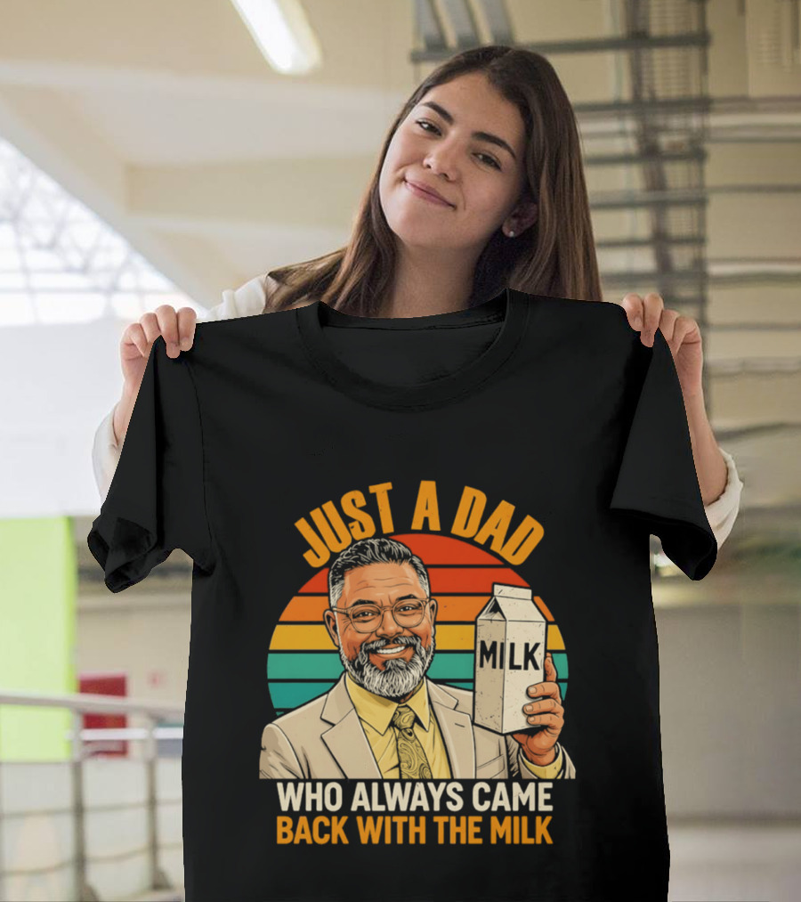 Just A Dad Who Always Came Back With The Milk T-Shirt