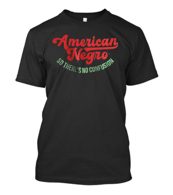 American Negro So There's No Confusion T-Shirt