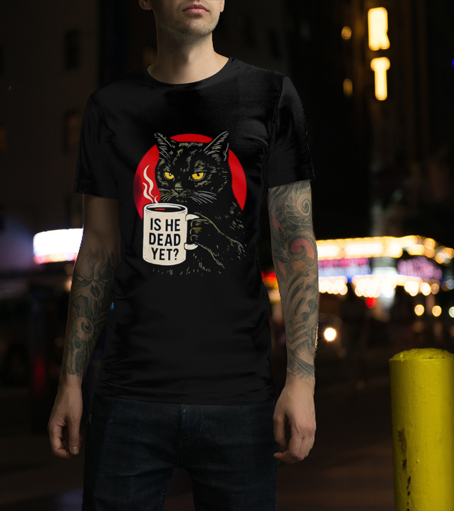 Grumpy Feline Black Cat Coffee Is He Dead Yet T-Shirt