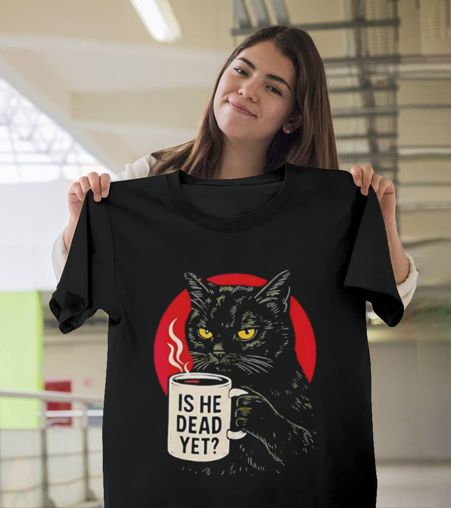 Grumpy Feline Black Cat Coffee Is He Dead Yet T-Shirt