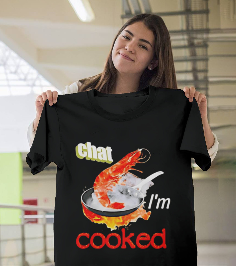 Chat I'm Cooked Shrimp Skillet Fire Humor T-Shirt