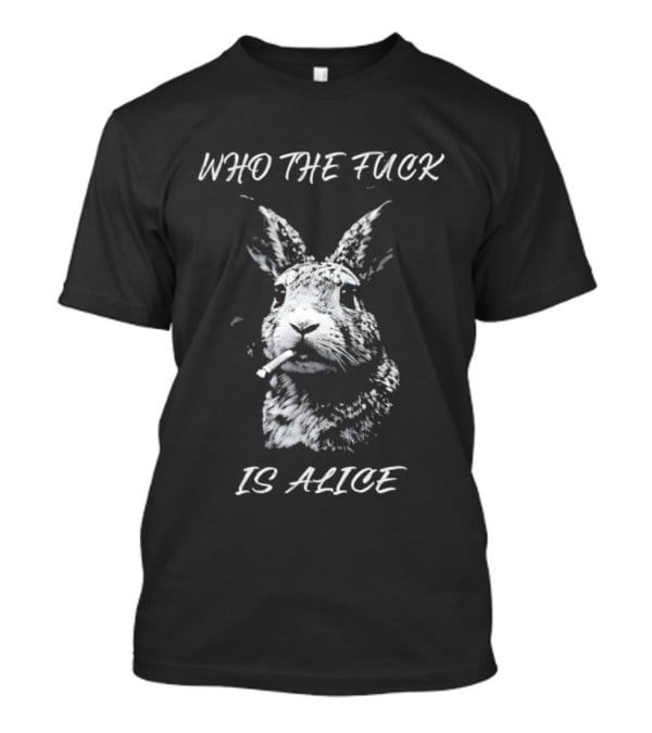 Rabbit Who The Fuck Is Alice T-Shirt