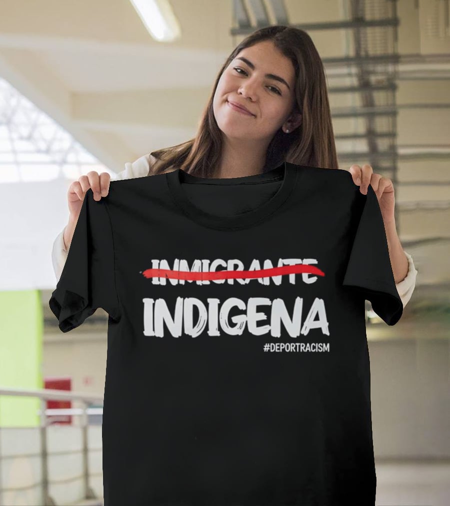 Inmigrante Indígena Deport Racism Hashtag Movement T-Shirt