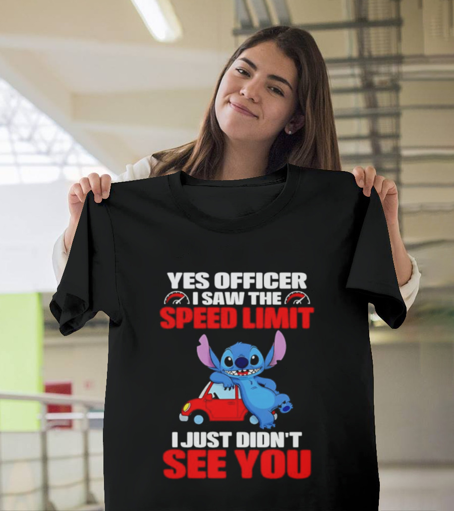 Yes Officer I Saw The Speed Limit Stitch Car Humor I Just Didn't See You T-Shirt