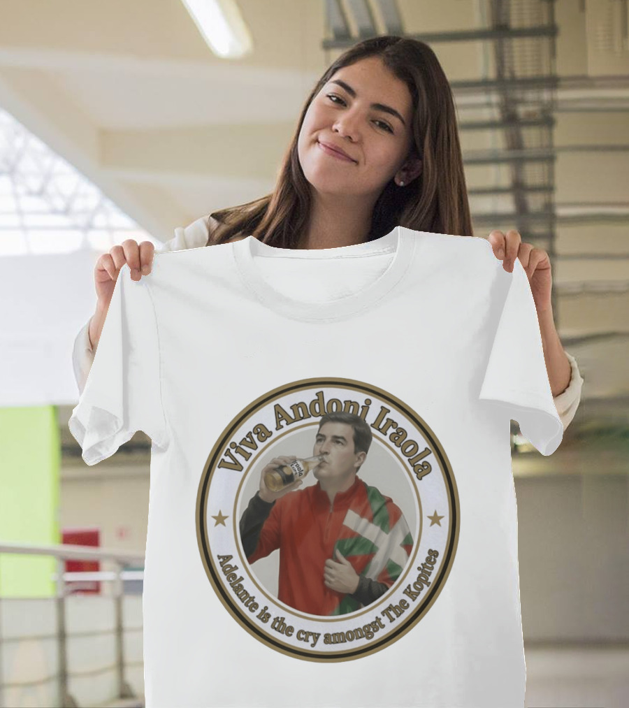 Viva Andoni Iraola Adelante Is The Cry Amongst The Kopites T-Shirt