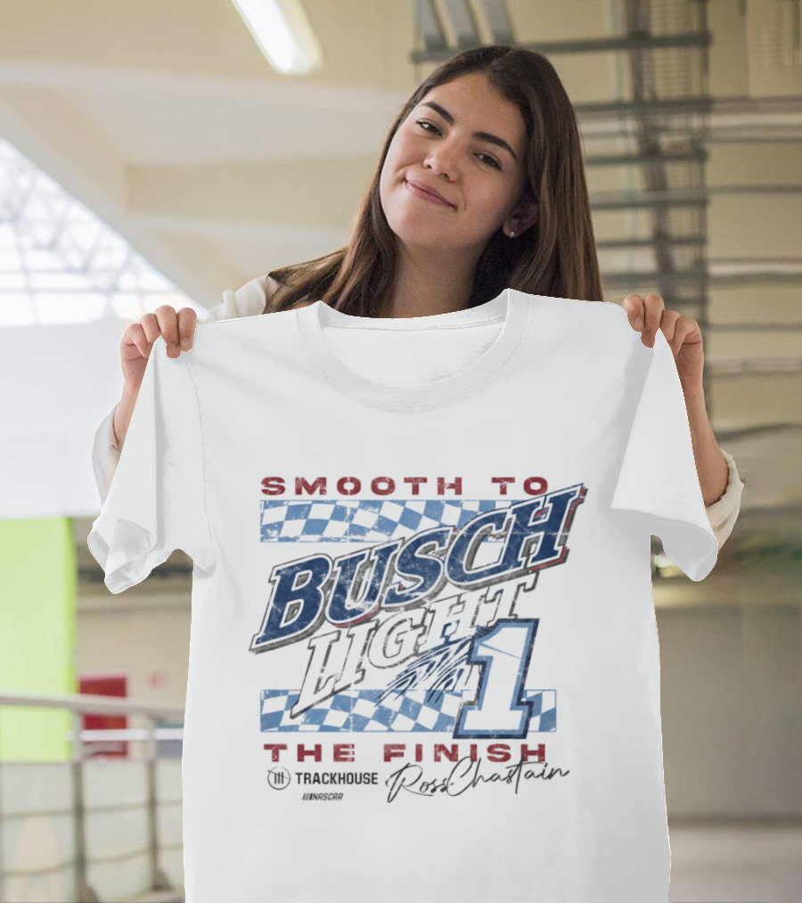 Smooth To Busch Light The Finish 1 Trackhouse Ross Chastain NASCAR T-Shirt