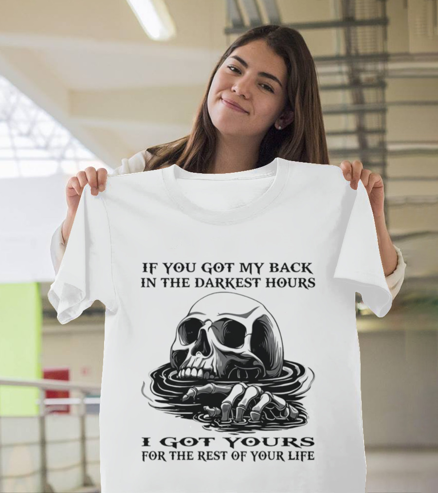 Skull If You Got My Back In The Darkest Hours I Got Yours For The Rest Of Your Life T-Shirt