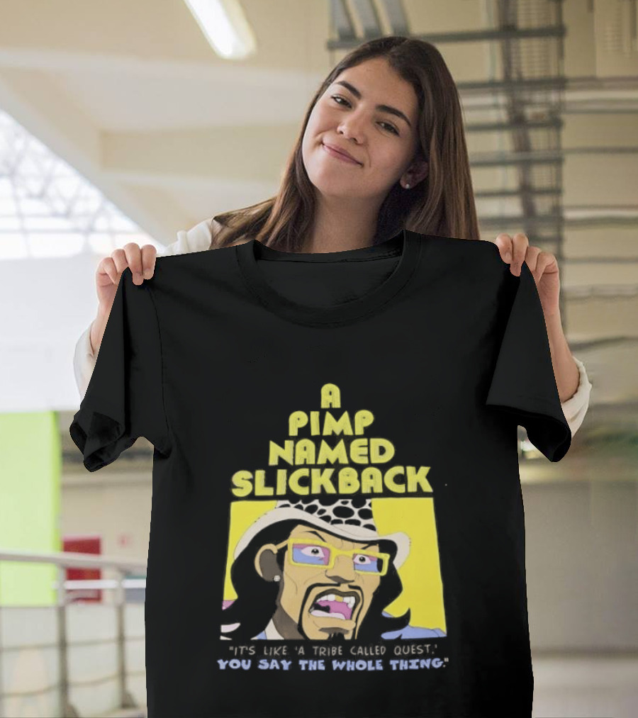 A Pimp Named Slickback It's Like A Tribe Called Quest You Say The Whole Thing T-Shirt