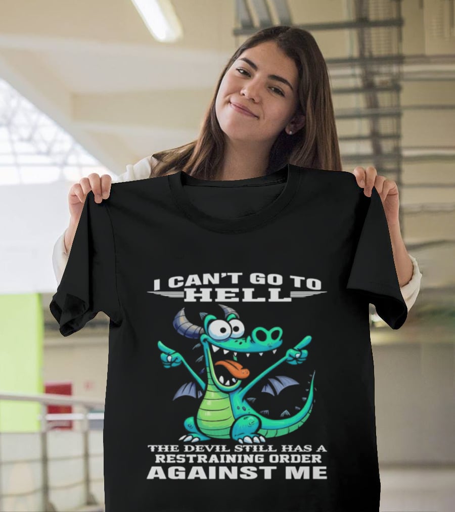 I Can't Go To Hell The Devil Still Has A Restraining Order Against Me Dragon T-Shirt