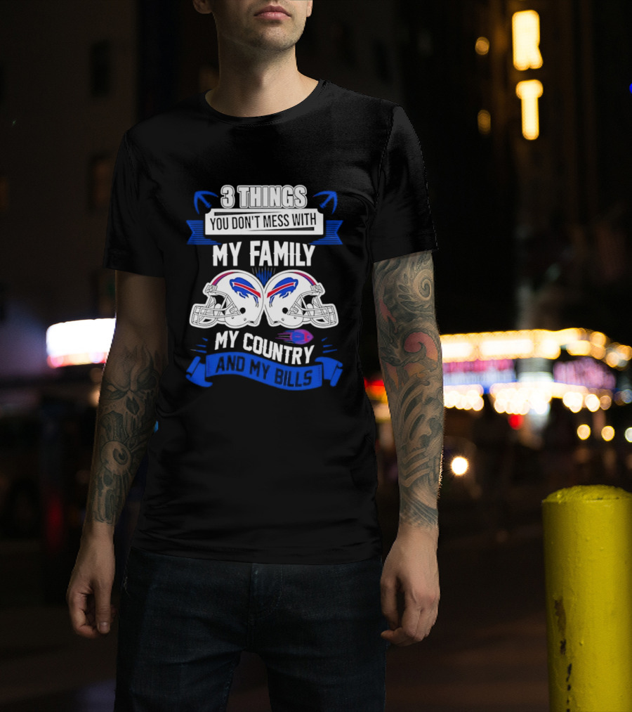 3 Things You Don't Mess With My Family Buffalo Bills Helmets My Country T-Shirt