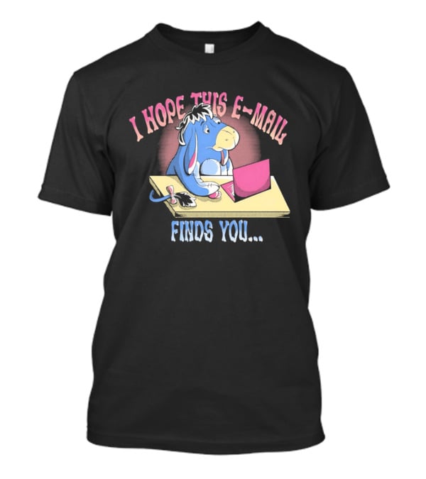 Eeyore I Hope This E Mail Finds You Playful Cartoon Character Working On Laptop T-Shirt