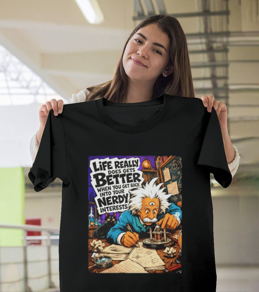 Albert Einstein Life Really Does Gets Better Nerdy Interests T-Shirt