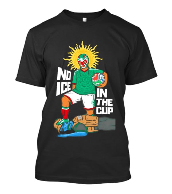 Mexican Luchador No Ice In The Cup Soccer 2018 Sun Mask Footballer T-Shirt