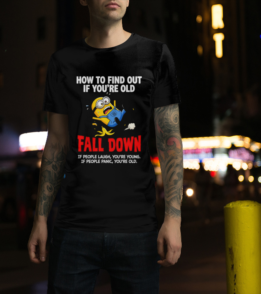Minion How To Find Out If You're Old Fall Down If People Laugh You're Young If People Panic You're Old T-Shirt