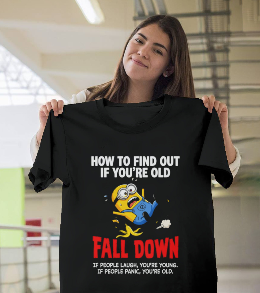 Minion How To Find Out If You're Old Fall Down If People Laugh You're Young If People Panic You're Old T-Shirt
