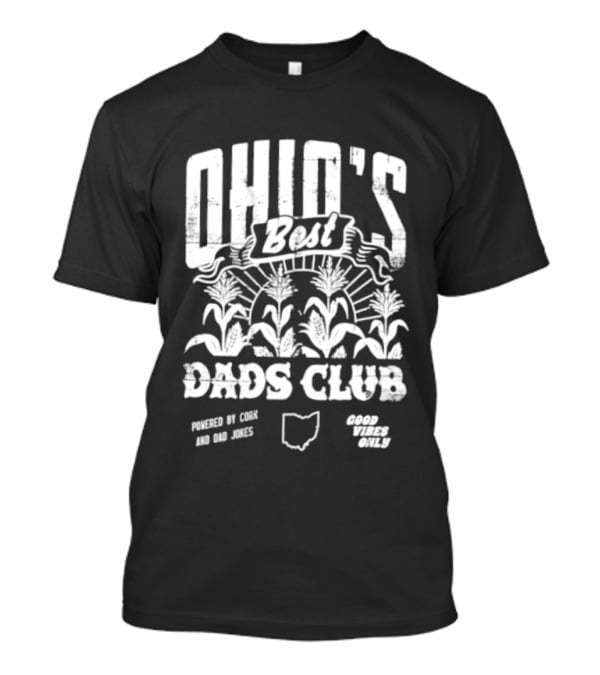 Ohio's Best Dads Club Powered By Corn And Dad Jokes Good Vibes Only T-Shirt