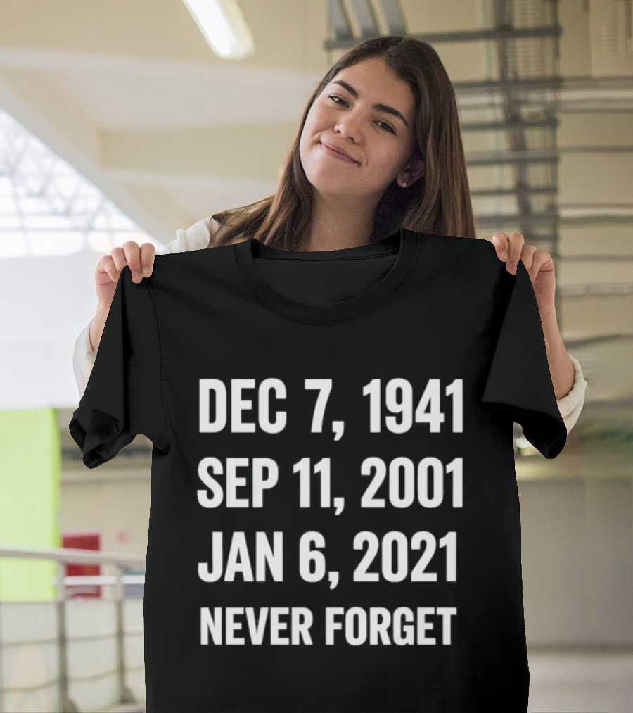 Dec 7 1941 Sep 11 2001 Jan 6 2021 Never Forget T-Shirt