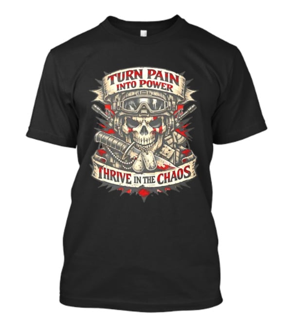 Turn Pain Into Power Skull Soldier Thrive In The Chaos T-Shirt