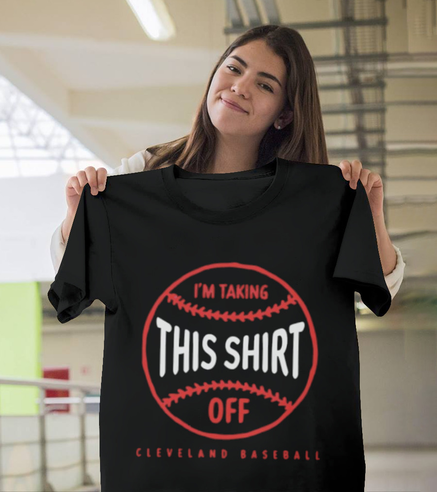 I'm Taking This Off Cleveland Baseball T-Shirt