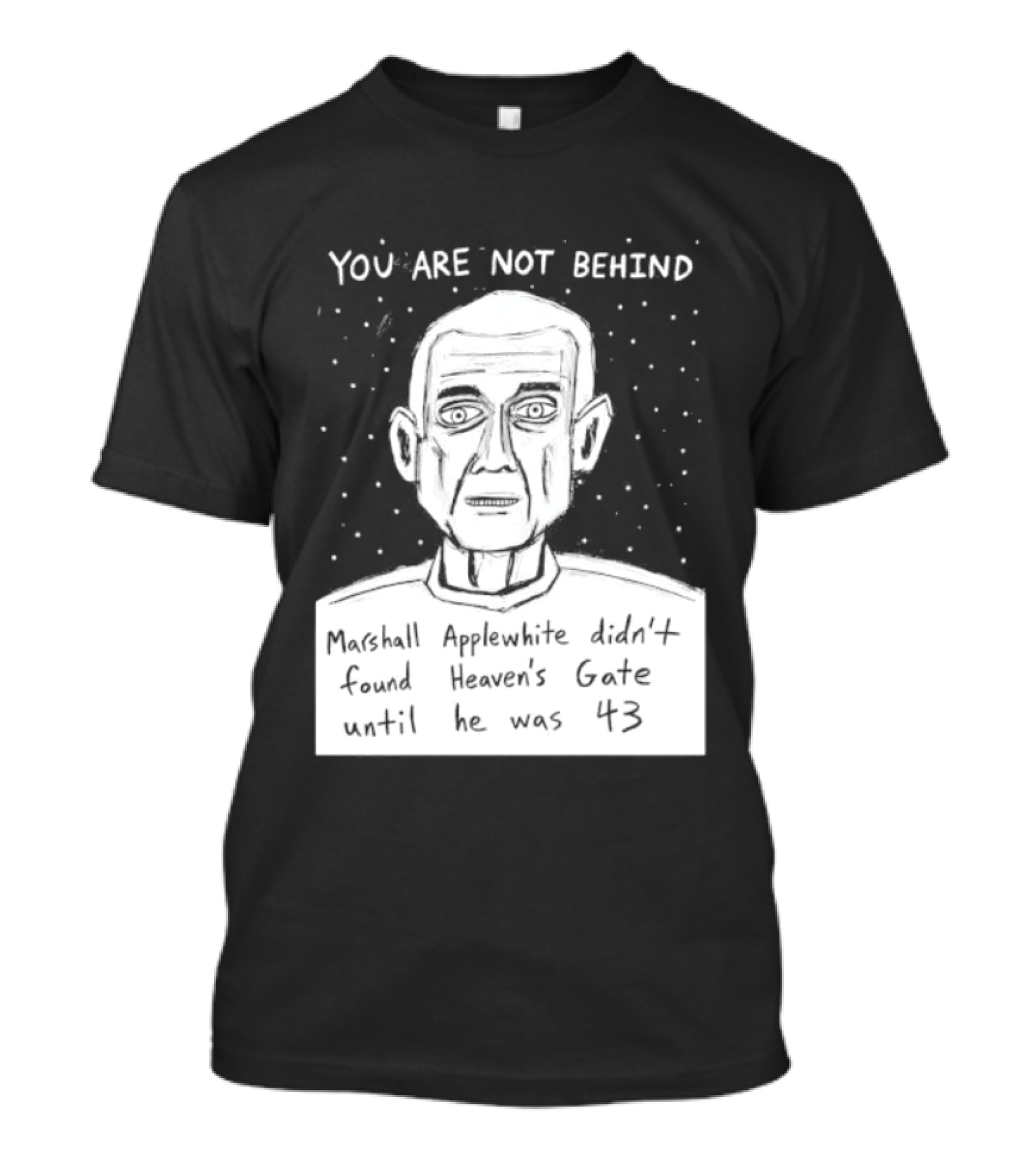 You Are Not Behind Marshall Applewhite Didn't Found Heaven's Gate T-Shirt