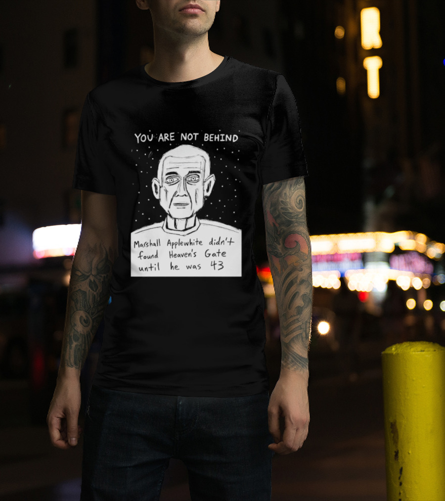You Are Not Behind Marshall Applewhite Didn't Found Heaven's Gate T-Shirt