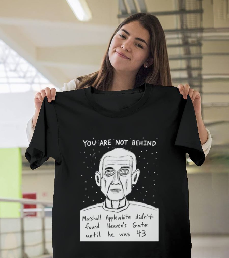 You Are Not Behind Marshall Applewhite Didn't Found Heaven's Gate T-Shirt
