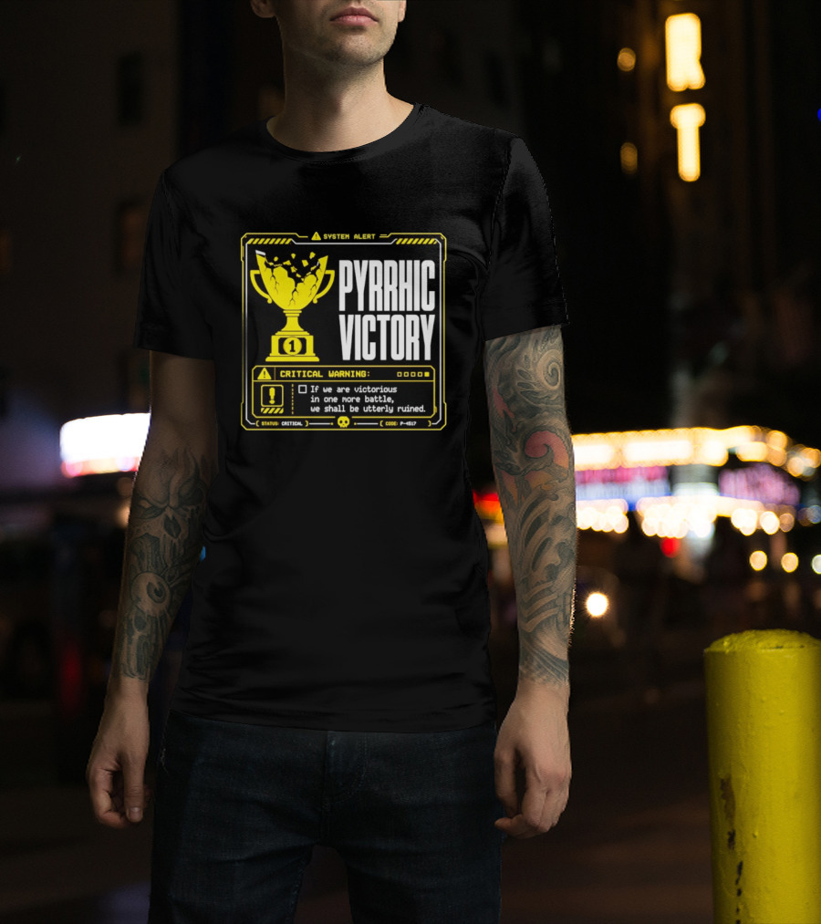 Pyrrhic Victory Critical Warning If We Are Victorious In One More Battle We Shall Be Utterly Ruined T-Shirt