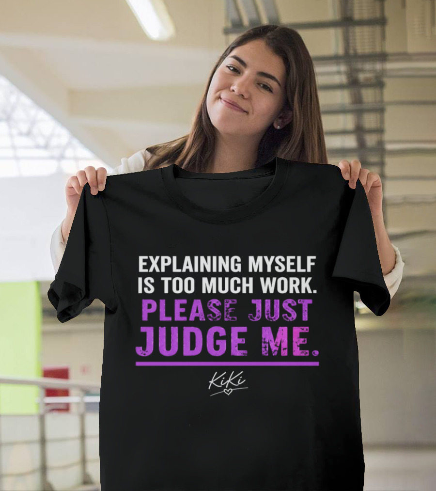 Explaining Myself Is Too Much Work Please Just Judge Me Kiki T-Shirt