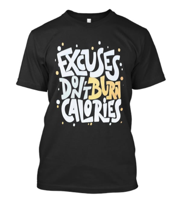 Excuses Don't Burn Calories Fitness Gym Workout Motivation T-Shirt